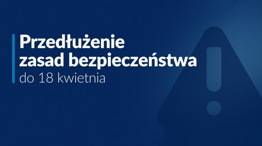 Grafika z napisem - Przedłużenie zasad bezpieczeństwa do 18 kwietnia.