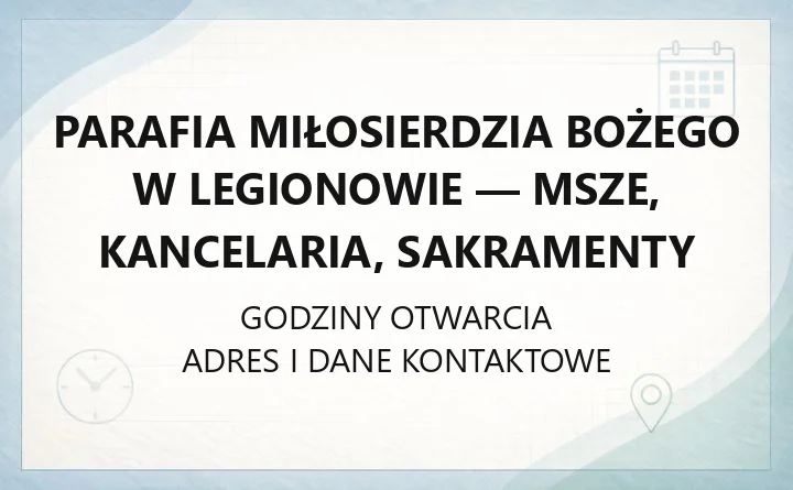 Parafia Miłosierdzia Bożego w Legionowie - msze, kancelaria, sakramenty