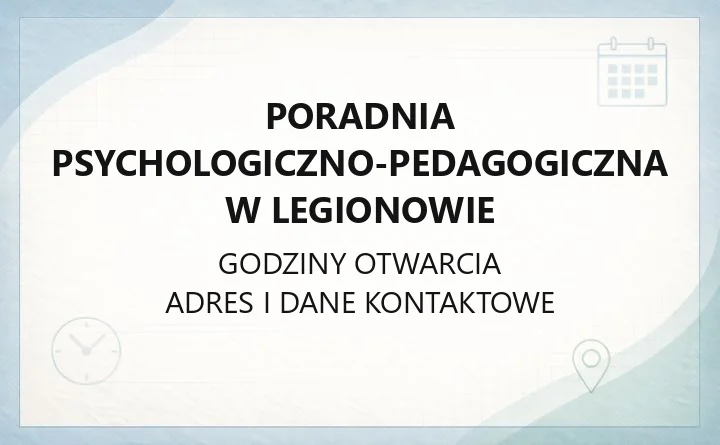 Poradnia Psychologiczno-Pedagogiczna w Legionowie - kontakt, godziny, zapis na badanie