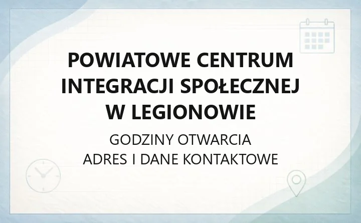 Powiatowe Centrum Integracji Społecznej w Legionowie - kontakt, godziny i dostępność