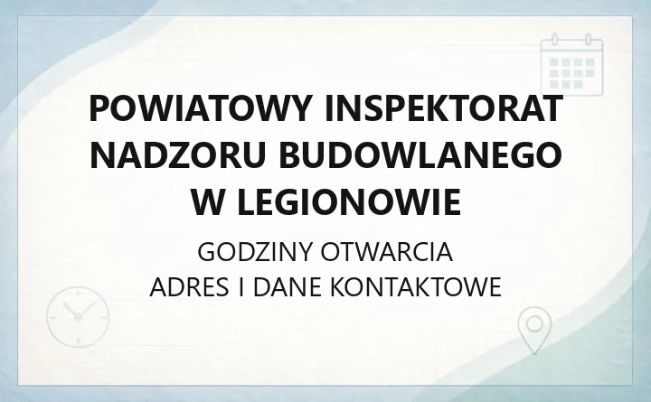 Powiatowy Inspektorat Nadzoru Budowlanego w Legionowie - kontakt, godziny przyjęć, dostępność