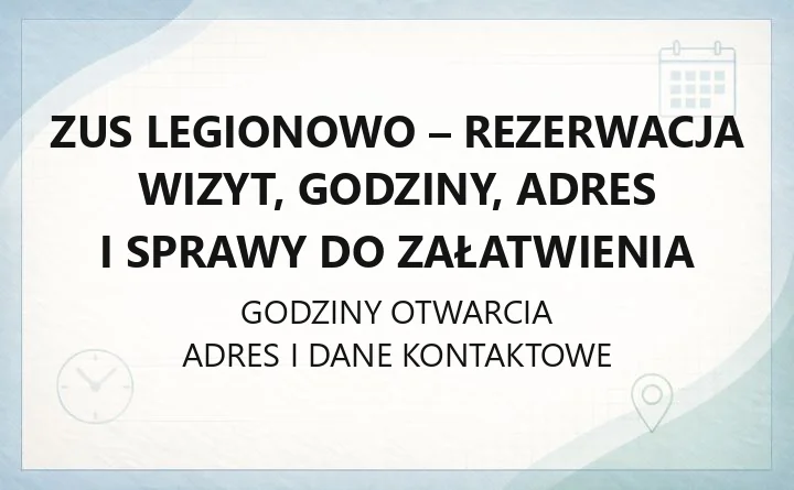 ZUS Legionowo - rezerwacja wizyt, godziny, adres i sprawy do załatwienia
